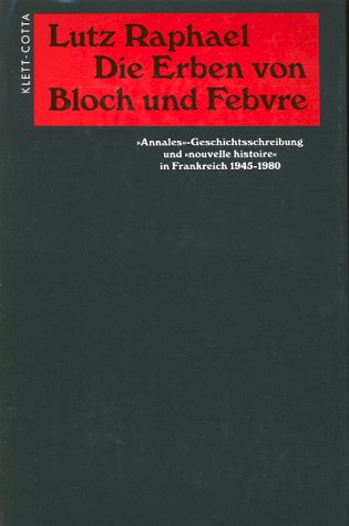 Die Erben von Bloch und Febvre: 'Annales'-Geschichtsschreibung und 'nouvelle histoire' in Frankreich 1945-1980